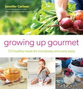 book Growing Up Gourmet: 125 Healthy Meals for Everybody and Every Baby