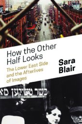 book How the Other Half Looks: The Lower East Side and the Afterlives of Images