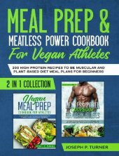 book Meal prep & Meatless Power Cookbook For Vegan Athletes: 200 High Protein Recipes to be Muscular and Plant-Based Diet Meal Plans for Beginners (2 in 1 Collection with pictures)