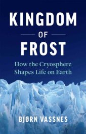 book Kingdom of Frost: How the Cryosphere Shapes Life on Earth