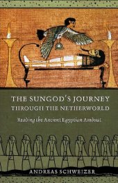 book The Sungod's Journey Through the Netherworld: Reading the Ancient Egyptian Amduat