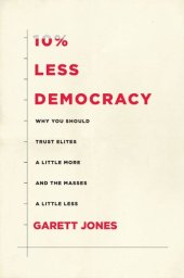 book 10% Less Democracy: Why You Should Trust Elites a Little More and the Masses a Little Less