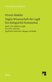 book Hegels Wissenschaft der Logik. Ein dialogischer Kommentar. Band 1: Die objektive Logik. Die Lehre vom Sein. Qualitative Kontraste, Mengen und Maße