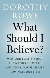 book What Should I Believe?: Why Our Beliefs about the Nature of Death and the Purpose of Life Dominate Our Lives