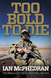 book Too Bold to Die: The Making of Australian War Heroes