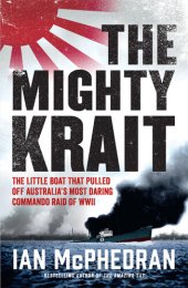 book The Mighty Krait: the little boat that pulled off Australia's most daring commando raid of WWII