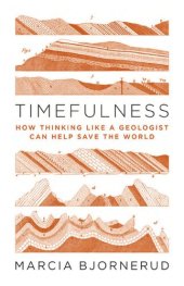 book Timefulness: How Thinking Like a Geologist Can Help Save the World