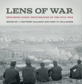 book Lens of War: Exploring Iconic Photographs of the Civil War