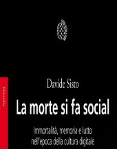 book La morte si fa social. Immortalità, memoria e lutto nell'epoca della cultura digitale (Bollati Boringhieri)