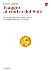 book Viaggio al centro del Sole. Storia e segreti della nostra stella