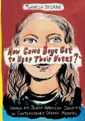 book How Come Boys Get to Keep Their Noses?: Women and Jewish American Identity in Contemporary Graphic Memoirs