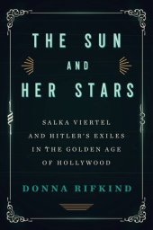 book The Sun and Her Stars: Salka Viertel and Hitler's Exiles in the Golden Age of Hollywood