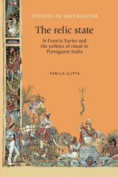 book The Relic State: St Francis Xavier and the Politics of Ritual in Portuguese India