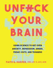 book Unfuck Your Brain: Using Science to Get Over Anxiety, Depression, Anger, Freak-outs, and Triggers