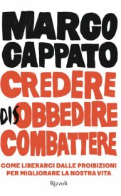 book Credere disobbedire combattere. Come liberarci dalle proibizioni per migliorare la nostra vita