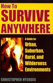 book How to Survive Anywhere: A Guide for Urban, Suburban, Rural, and Wilderness Environments