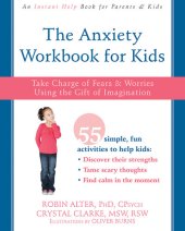 book The Anxiety Workbook for Kids: Take Charge of Fears and Worries Using the Gift of Imagination