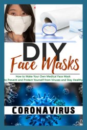 book DIY Face Masks: How to Make Your Own Medical Face Mask to Prevent and Protect Yourself from Viruses and Stay Healthy