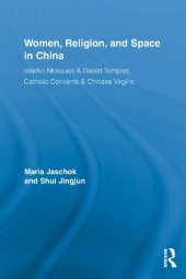 book Women, Religion, and Space in China: Islamic Mosques & Daoist Temples, Catholic Convents & Chinese Virgins