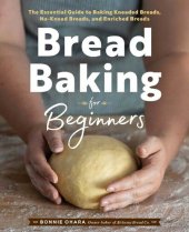 book Bread Baking for Beginners: The Essential Guide to Baking Kneaded Breads, No-Knead Breads, and Enriched Breads