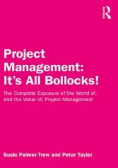 book Project Management: It's All Bollocks! The Complete Exposure of the World of, and the Value of, Project Management