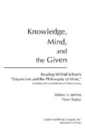 book Knowledge, Mind, and the Given: Reading Wilfrid Sellars's "Empiricism and the Philosophy of Mind," including the complete text of Sellars's essay