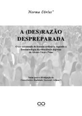 book A (des)razão despreparada: O ser-no-mundo do homem ordinário segundo a fenomenologia da consciência ingênua de Álvaro Vieira Pinto. Notas para a divulgação de Consciência e Realidade Nacional, volume I (1960)