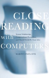 book Close Reading with Computers: Textual Scholarship, Computational Formalism, and David Mitchell's Cloud Atlas