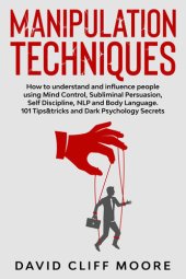 book Manipulation Techniques: How to understand and influence people using Mind Control, Subliminal Persuasion, Self Discipline, NLP and Body Language. 101 Tips&tricks and Dark Psychology Secrets