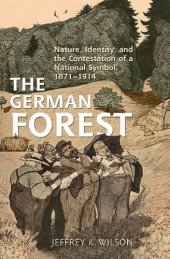 book The German Forest: Nature, Identity, and the Contestation of a National Symbol, 1871-1914