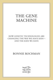 book The Gene Machine: How Genetic Technologies Are Changing the Way We Have Kids--and the Kids We Have