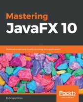 book Mastering JavaFX 10 - Build Advanced and Visually Stunning Java Applications ... [true pdf]