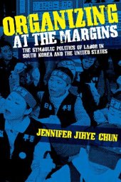 book Organizing at the margins : the symbolic politics of labor in South Korea and the United States