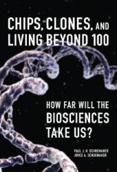 book Chips, Clones, and Living Beyond 100: How Far Will the Biosciences Take Us? (FT Press Science)