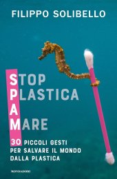 book Spam. Stop plastica a mare. 30 piccoli gesti per salvare il mondo dalla plastica