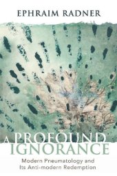 book A Profound Ignorance: Modern Pneumatology and Its Anti-Modern Redemption