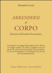 book Arrendersi al corpo. Il processo dell'analisi bioenergetica