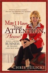 book May I Have Your Attention, Please?: Build a Better Business by Telling Your True Story