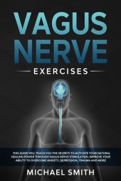 book Vagus Nerve Exercises: This Guide Will Teach You the Secrets to Activate Your Natural Healing Power Through Vagus Nerve Stimulation.Improve Your Ability to Overcome Anxiety,Depression,Trauma and More