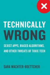 book Technically Wrong: Sexist Apps, Biased Algorithms, and Other Threats of Toxic Tech