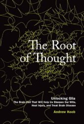 book The Root of Thought: Unlocking Glia the Brain Cell That Will Help Us Sharpen Our Wits, Heal Injury, and Treat Brain Disease