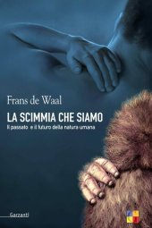 book La scimmia che siamo. Il passato e il futuro della natura umana