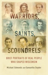 book Warriors, Saints, and Scoundrels: Brief Portraits of Real People Who Shaped Wisconsin