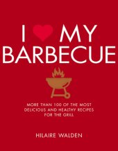 book I Love My Barbecue ; More Than 100 of the Most Delicious and Healthy Recipes For the Grill