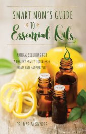 book Smart Mom's Guide to Essential Oils: Natural Solutions for a Healthy Family, Toxin-Free Home and Happier You