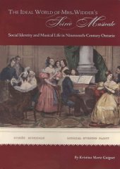 book The Ideal World of Mrs. Widder's Soirée Musicale: Social Identity and Musical Life in Nineteenth-century Ontario