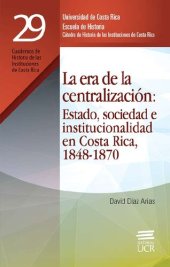 book La era de la centralización: Estado, sociedad e institucionalidad en Costa Rica, 1848-1870