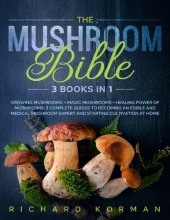 book The Mushroom Bible (3 in 1): Growing Mushrooms + Magic Mushrooms + Healing Power of Mushrooms: 3 Complete Guides to Becoming an Edible and Medical Mushroom Expert and Starting Cultivation at Home