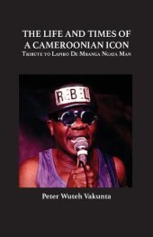 book The Life and Times of a Cameroonian Icon: Tribute to Lapiro De Mbanga Ngata Man: ribute to Lapiro De Mbanga Ngata Man