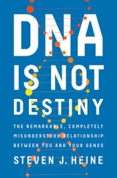 book DNA Is Not Destiny: The Remarkable, Completely Misunderstood Relationship between You and Your Genes